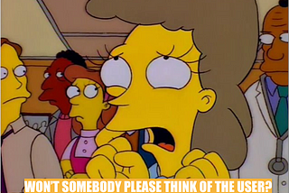 Ned Flanders wife from the Simpson’s classic image “won’t someone please think of the children” image, holding her hands in fists, but the text reads won’t somebody please think of the user