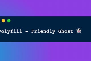 Day 7: Polyfill — Friendly Ghost 👻