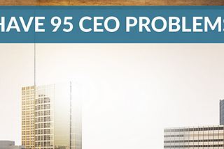 You may have 95 CEO problems, but not these 5!