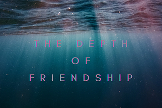 The Depth of Friendship