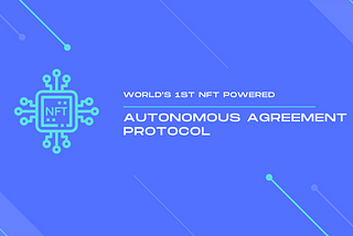 The First NFT Powered “Autonomous Agreement Protocol”
