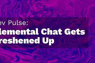 Elemental Chat Gets Freshened Up