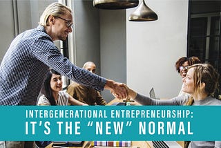 Intergenerational Entrepreneurship: It’s the “New” Normal