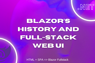 Blazor’s History and Full-stack Web UI