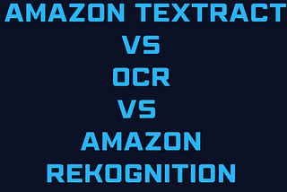 Amazon Textract vs OCR vs Amazon Rekognition: What’s the Difference?
