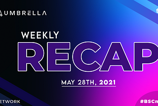 Umbrella Network Weekly Recap: Week of May 24th, 2021