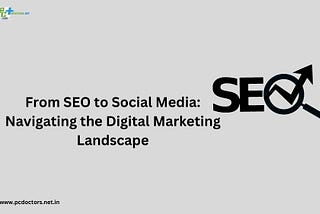 From SEO to Social Media: Navigating the Digital Marketing Landscape