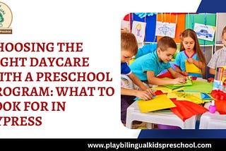 Choosing The Right Daycare With a Preschool Program: What to Look for in Cypress
