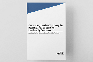 Evaluating Leadership Using the Karl Bimshas Consulting Leadership Scorecard Case Study: The First 100 Days of Donald Trump’s 2nd Presidency