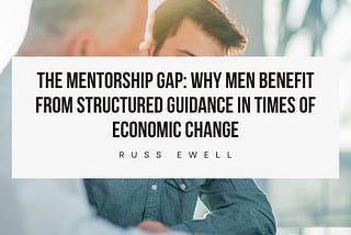 The Mentorship Gap: Why Men Benefit From Structured Guidance in Times of Economic Change
