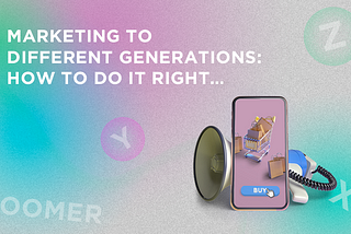 Marketing to different generations: how to do it right