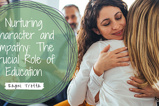 Nurturing Character and Empathy: The Crucial Role of Education | Ragni Trotta | Community…