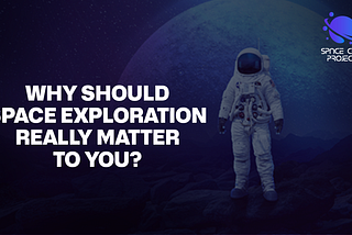 5 Reasons Why Space Exploration Should Matter to You