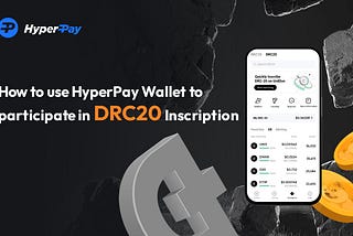 Tutorial: how to use HyperPay Wallet to participate in DRC20 Inscription