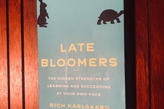 Book Review — Late Bloomers: The Hidden Strengths of Learning and Succeeding at Your Own Pace