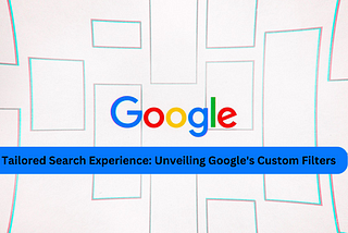 Tailored Search Experience: Unveiling Google’s Custom Filters