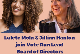 Lulete Mola and Jillian Hanlon join Vote Run Lead’s Board of Directors