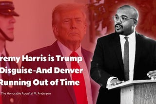 Jeremy Harris is Trump in Disguise — And Denver is Running Out of Time