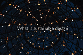 Understanding Sustainable Design: Part 1