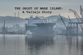 The Ghost of Mare Island: A Vallejo Story