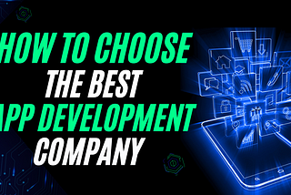 How to Choose the Best App Development Company
