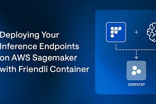 Deploying Your Inference Endpoints on AWS Sagemaker with Friendli Container