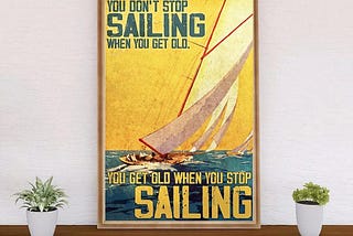 SHOULD BUY Poster You don’t stop sailing when you get old