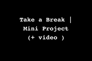 Take a Break | Mini Project