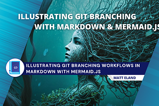 Illustrating git Branching with Markdown & Mermaid.js