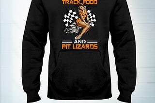 (Fast Shipping) Girl I’m just here for track food and pit lizards shirt