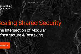 Scaling Shared Security: The Intersection of Modular  Infrastructure & Restaking