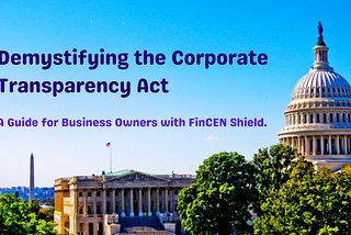 Demystifying the Corporate Transparency Act: A Guide for Business Owners with FinCEN Shield.