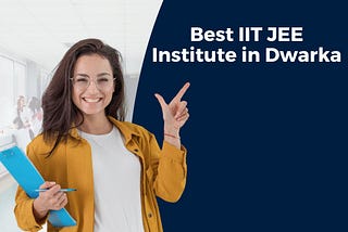 Best IIT JEE Institute in Dwarka