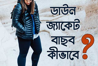 ডাউন জ্যাকেট বাছব কীভাবে? how to choose a right Feather Jacket!