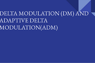 Delta Modulation and Adaptive Delta Modulation: A Detailed Overview