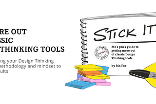 Stick It! Mo’s pro’s guide to classic Design Thinking tools