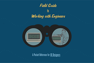 A UX designer’s field guide to working with engineers