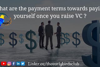 <°| What are the payment terms towards paying yourself once you raise VC? 💰📝💱🏢|°>