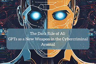 The Dark Side of AI: GPTs as a New Weapon in the Cybercriminal Arsenal