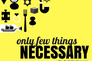 Only few things are necessary -decluttering your life