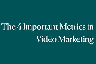 The 4 Important Metrics in Video Marketing