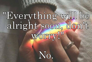 Everything will be alright, Don’t Worry. No!