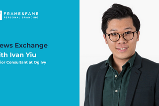 Views Exchange with Ivan Yiu, Senior Consultant at Ogilvy