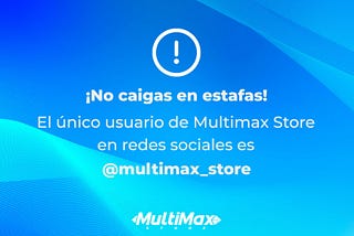 ¡No caigas en estafas! El único usuario de Multimax Store en redes sociales es @multimax_store