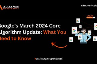 Google’s March 2024 Core Algorithm Update: Everything You Need to Know
