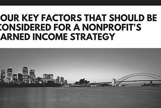 Four Key Factors that Should be Considered for a Nonprofit’s Earned Income Strategy