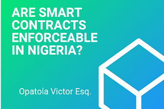 Are Smart Contracts Enforceable in Nigeria?