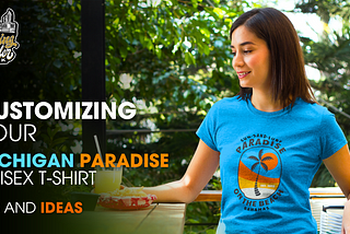 Customizing Your Michigan Paradise Unisex T-Shirt: Tips and Ideas