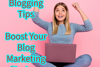 Blogging: 7 Tips to Boost Your Blog Marketing Strategy