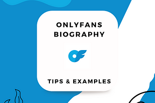 Onlyfans Biography : Tips & Examples